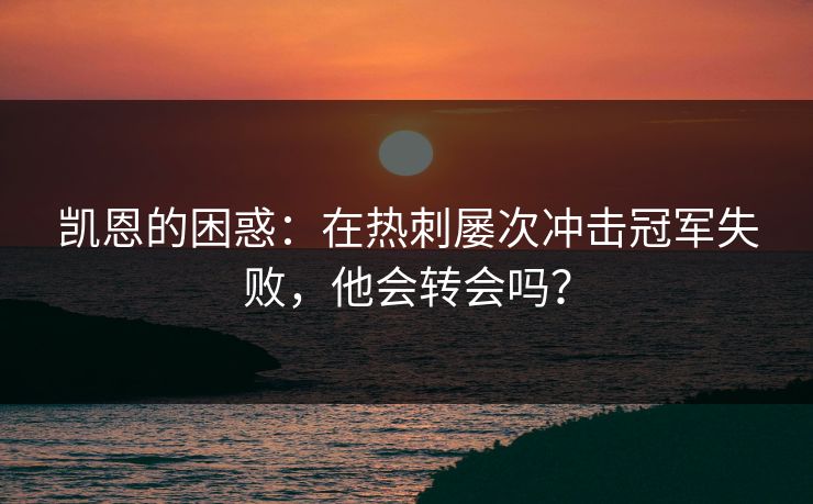 凯恩的困惑：在热刺屡次冲击冠军失败，他会转会吗？