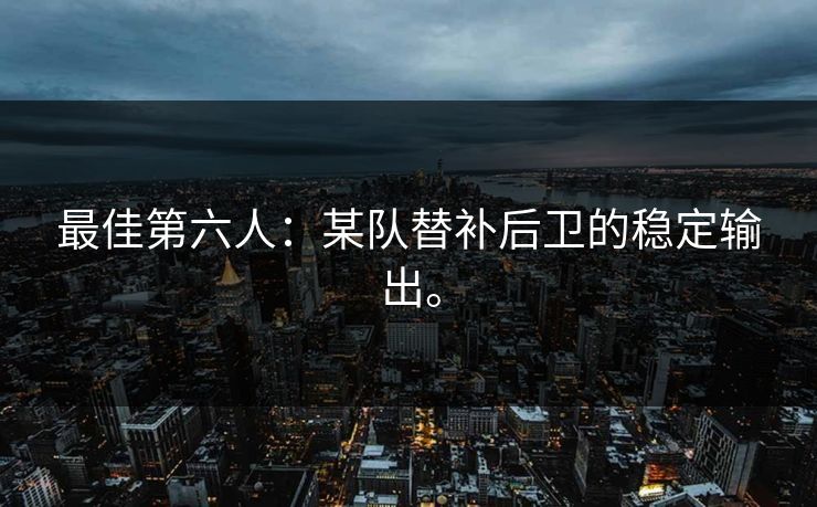 最佳第六人：某队替补后卫的稳定输出。