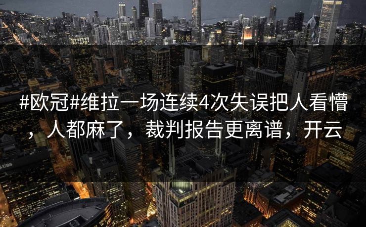 #欧冠#维拉一场连续4次失误把人看懵，人都麻了，裁判报告更离谱，开云